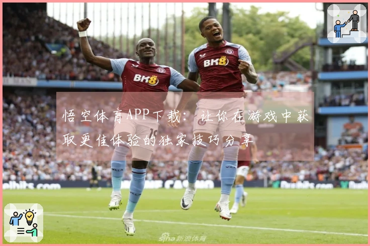 悟空体育APP下载：让你在游戏中获取更佳体验的独家技巧分享